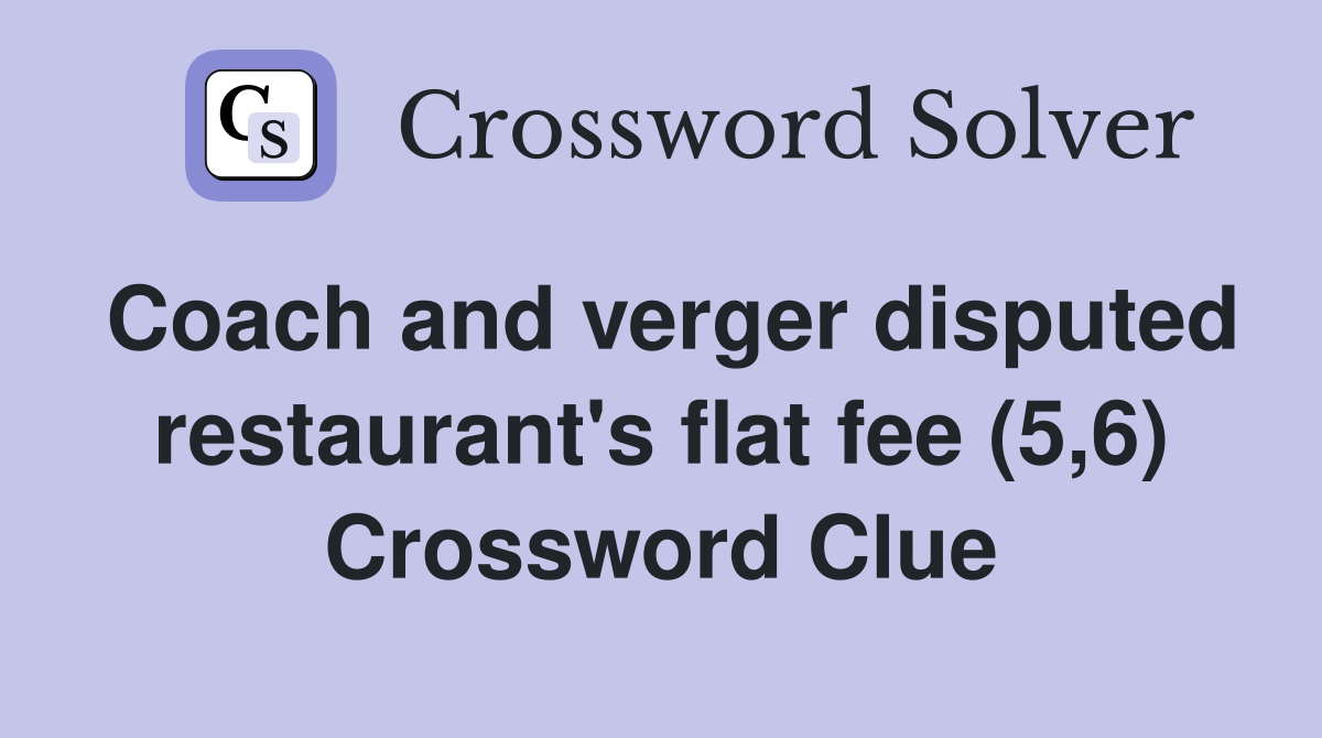 Coach and verger disputed restaurant's flat fee (5,6) Crossword Clue
