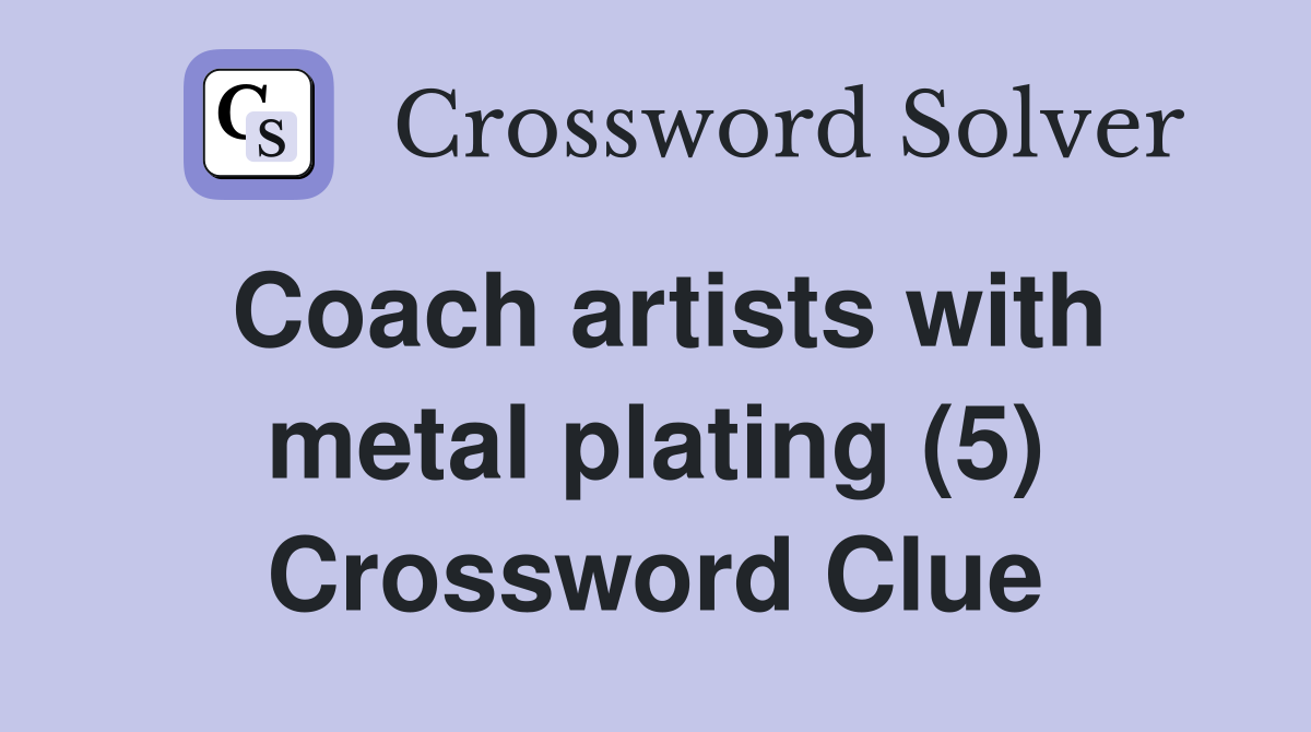 Coach artists with metal plating (5) Crossword Clue