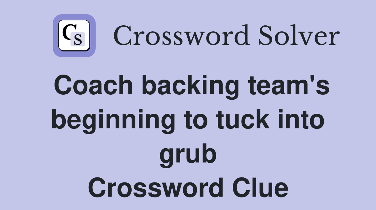 Coach backing team's beginning to tuck into grub Crossword Clue