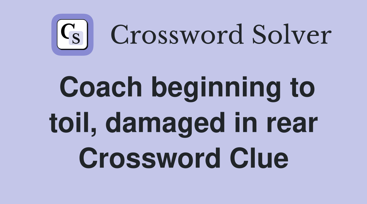 Coach beginning to toil, damaged in rear Crossword Clue
