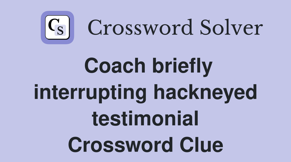 Coach briefly interrupting hackneyed testimonial Crossword Clue