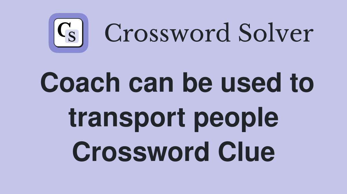 Coach can be used to transport people Crossword Clue