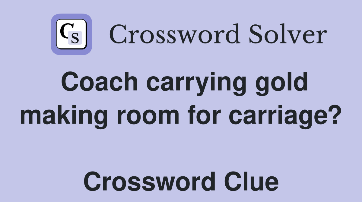 Coach carrying gold making room for carriage?  Crossword Clue