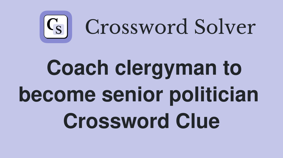 Coach clergyman to become senior politician  Crossword Clue