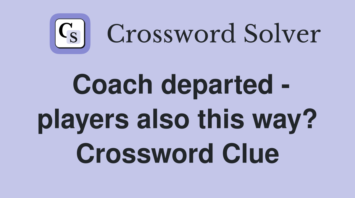 Coach departed - players also this way? Crossword Clue