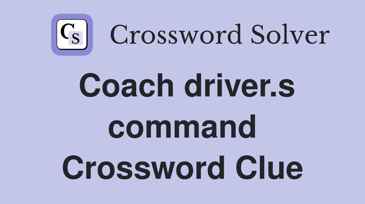Coach driver.s command Crossword Clue