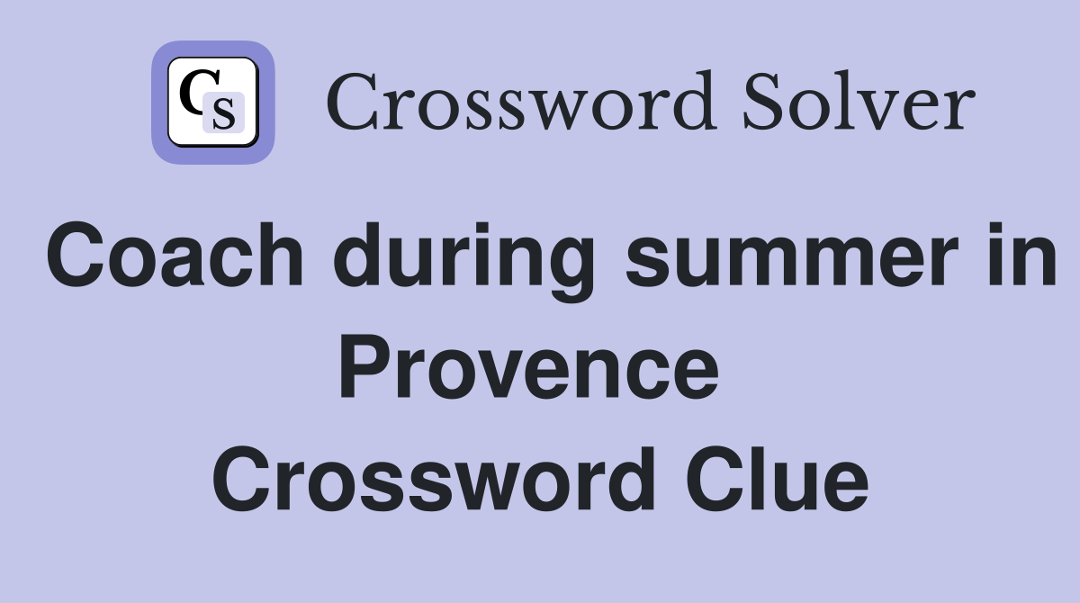 Coach during summer in Provence  Crossword Clue