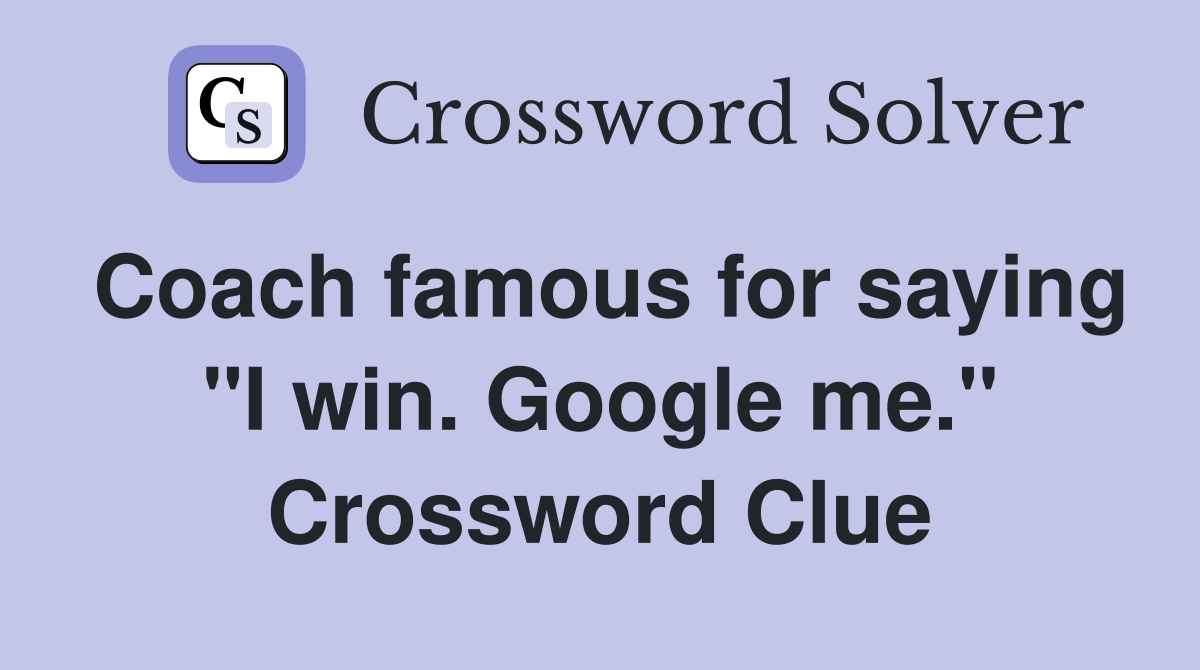 Coach famous for saying "I win. Google me." Crossword Clue