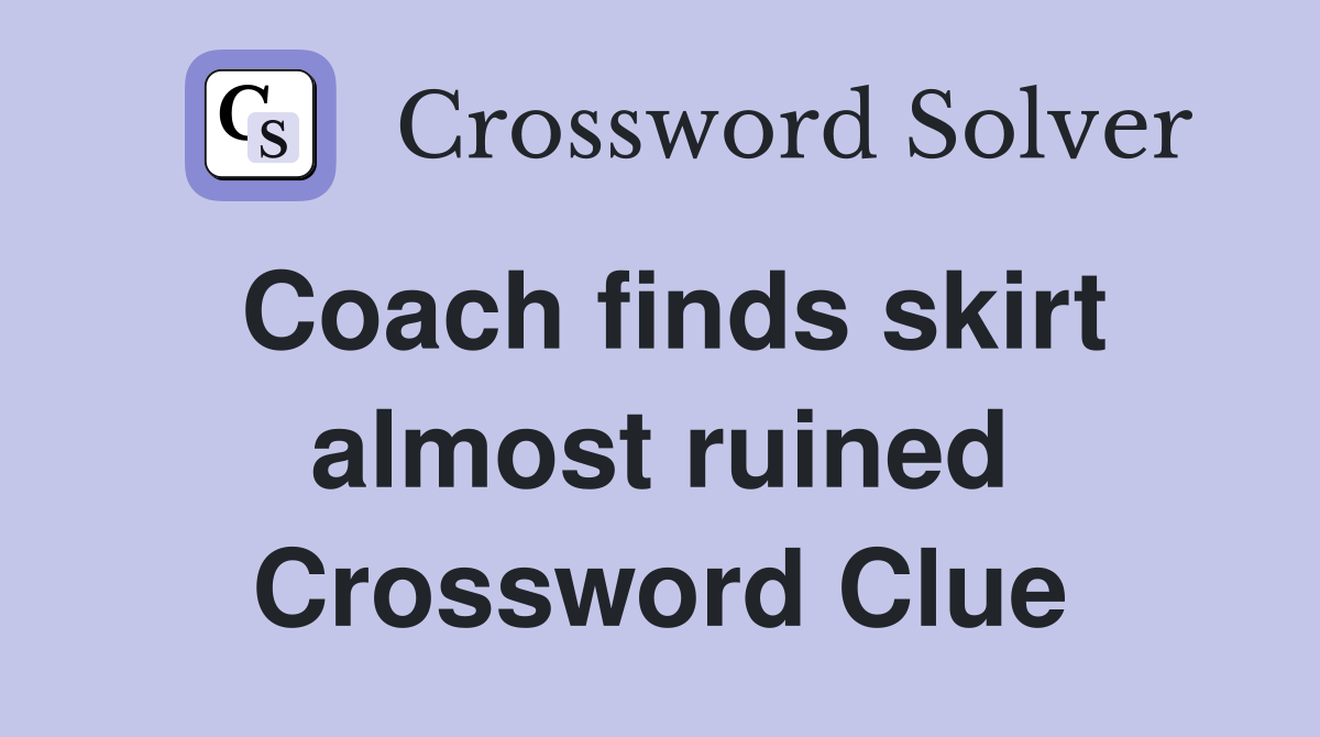 Coach finds skirt almost ruined Crossword Clue