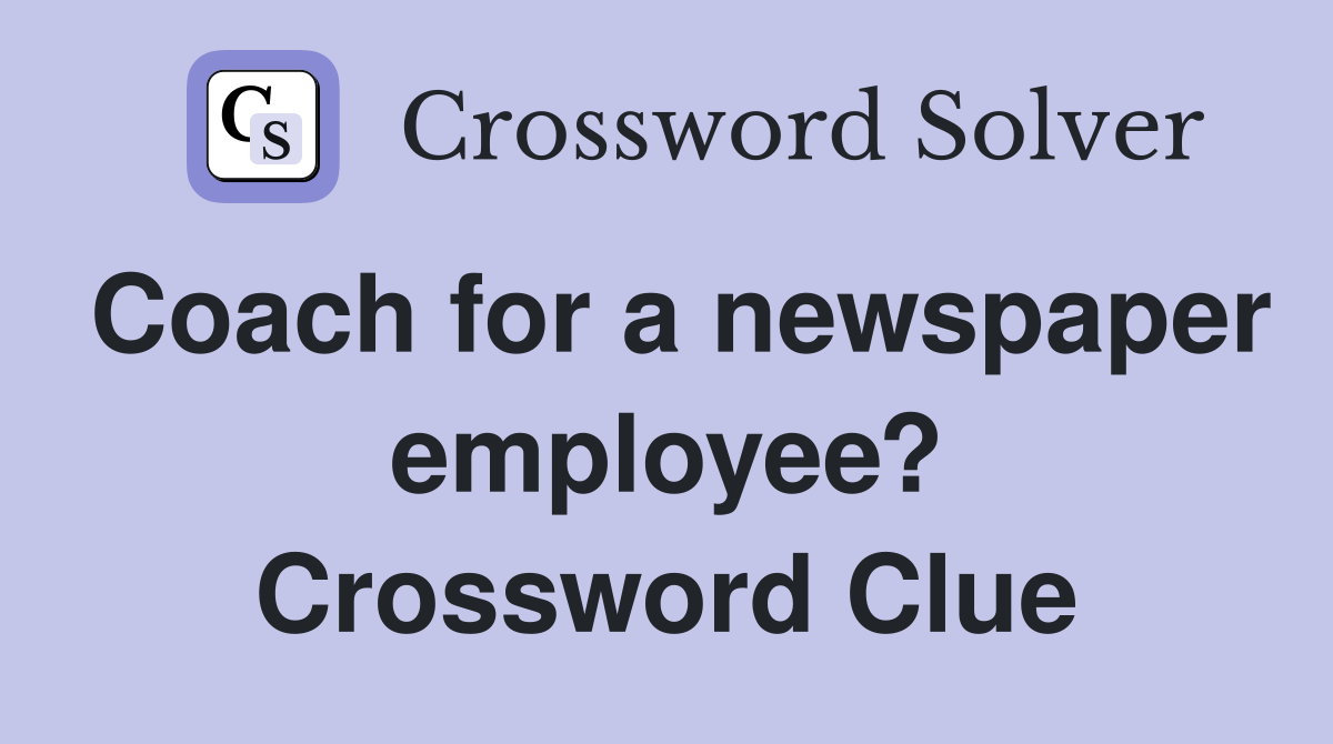 Coach for a newspaper employee? Crossword Clue