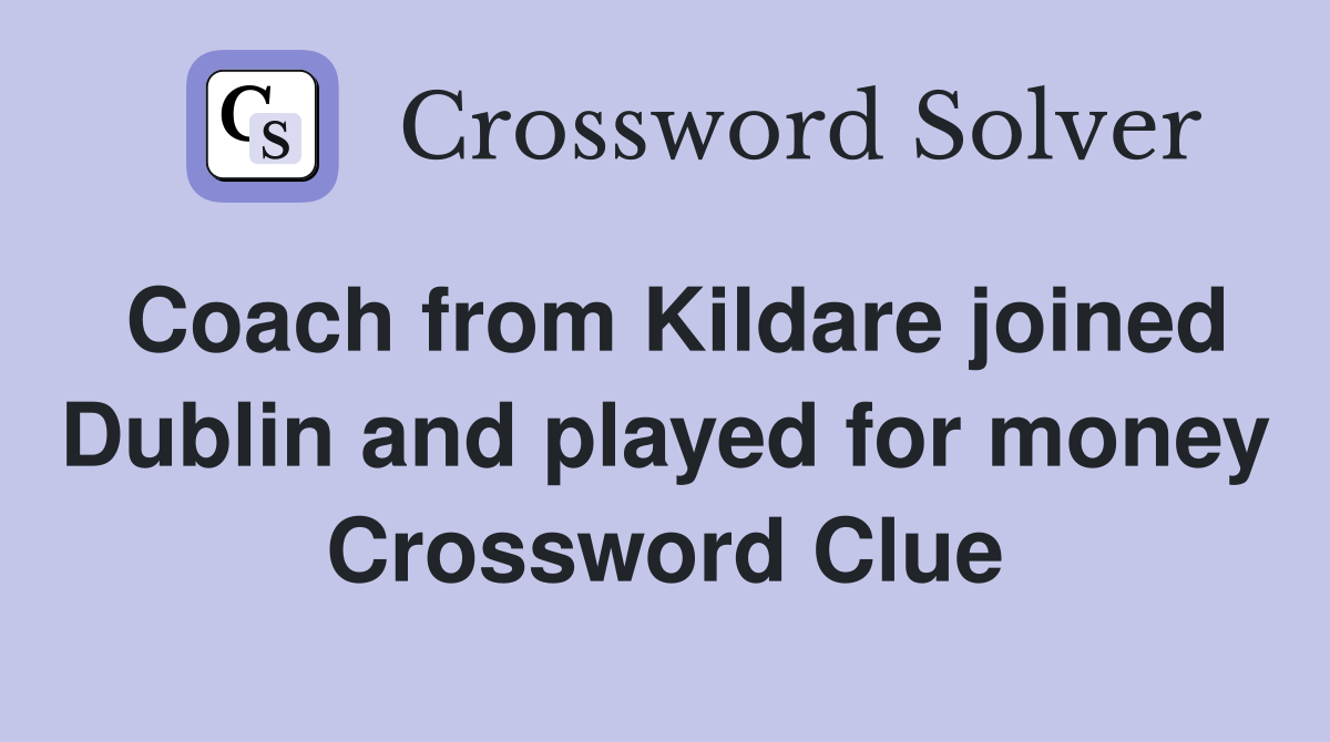 Coach from Kildare joined Dublin and played for money Crossword Clue