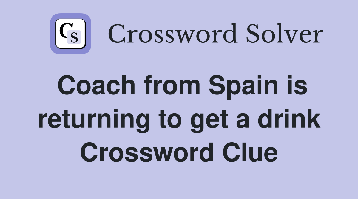 Coach from Spain is returning to get a drink Crossword Clue