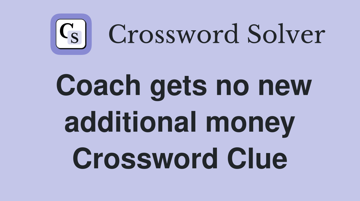 Coach gets no new additional money Crossword Clue
