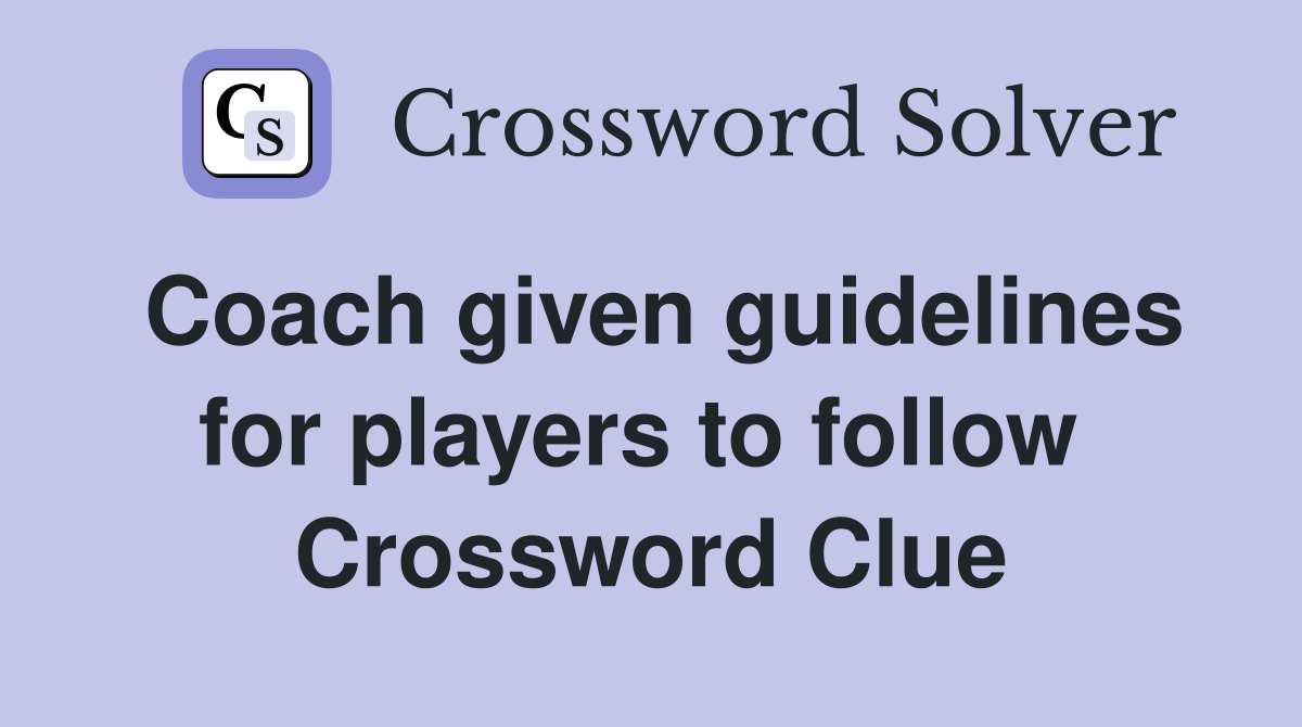 Coach given guidelines for players to follow  Crossword Clue
