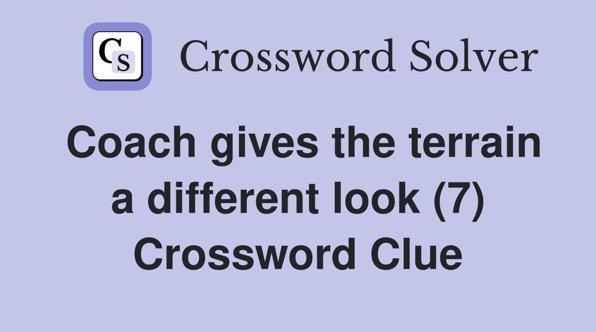 Coach gives the terrain a different look (7) Crossword Clue