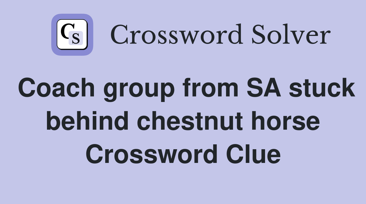 Coach group from SA stuck behind chestnut horse Crossword Clue