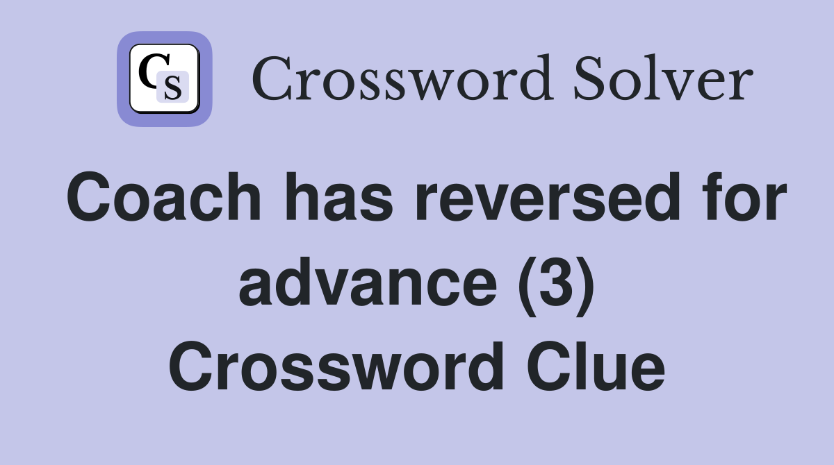 Coach has reversed for advance (3) Crossword Clue