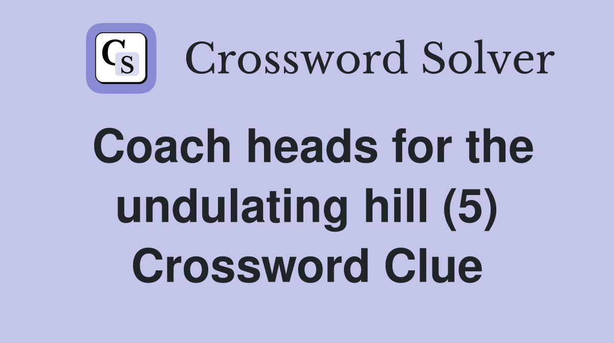 Coach heads for the undulating hill (5) Crossword Clue