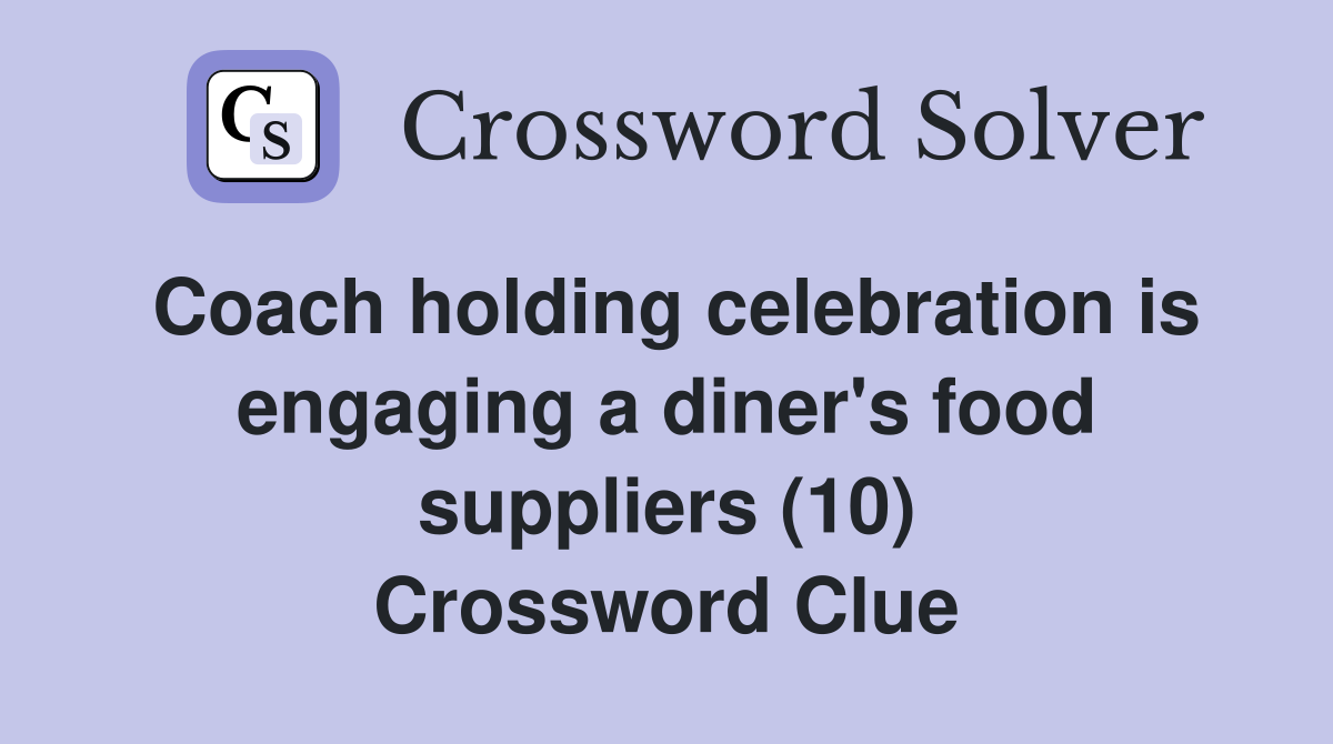 Coach holding celebration is engaging a diner's food suppliers (10) Crossword Clue