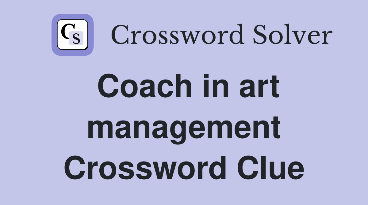 Coach in art management Crossword Clue