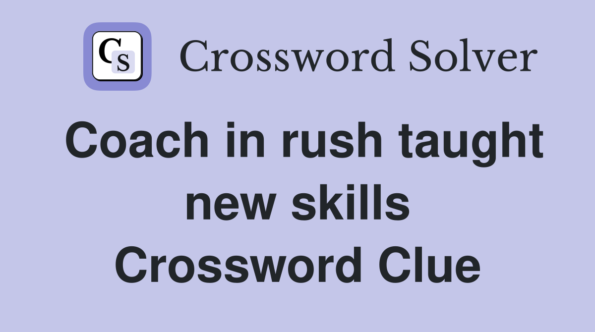 Coach in rush taught new skills Crossword Clue