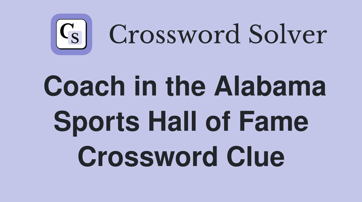 Coach in the Alabama Sports Hall of Fame Crossword Clue
