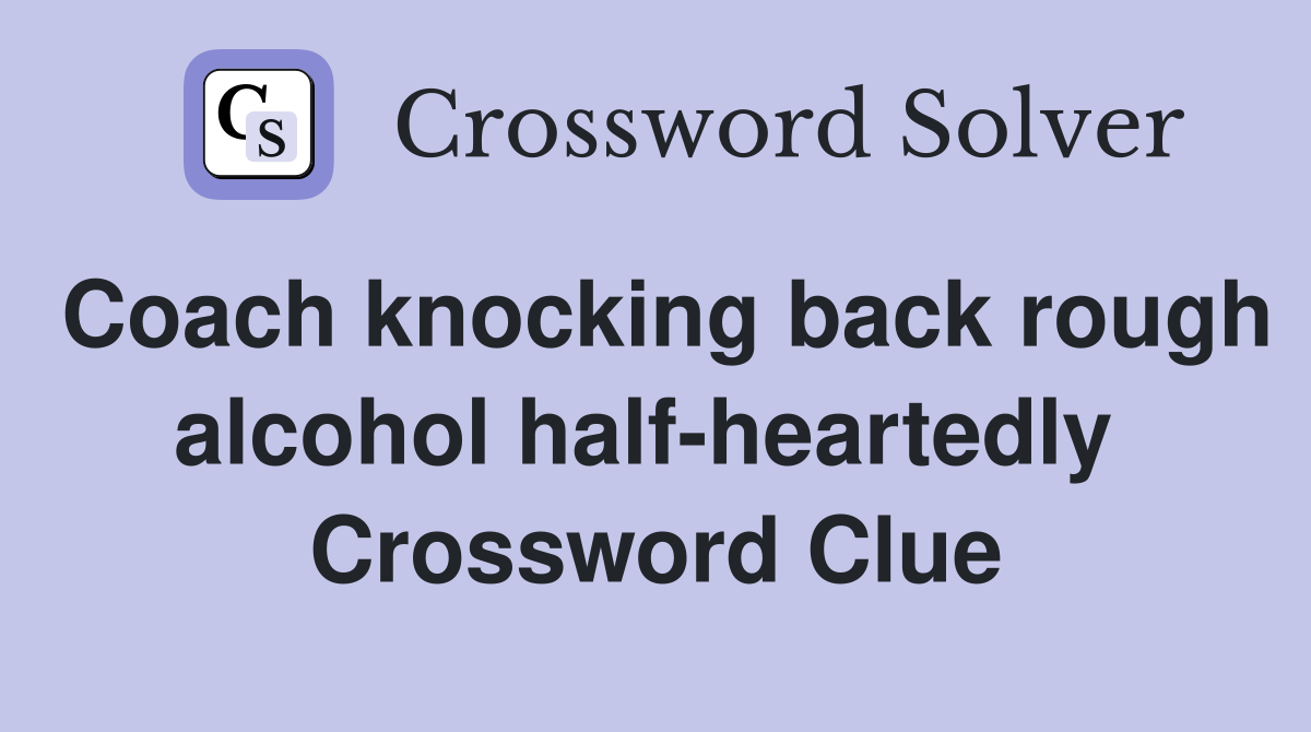 Coach knocking back rough alcohol half-heartedly  Crossword Clue