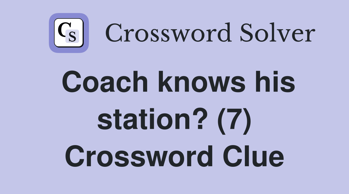 Coach knows his station? (7) Crossword Clue