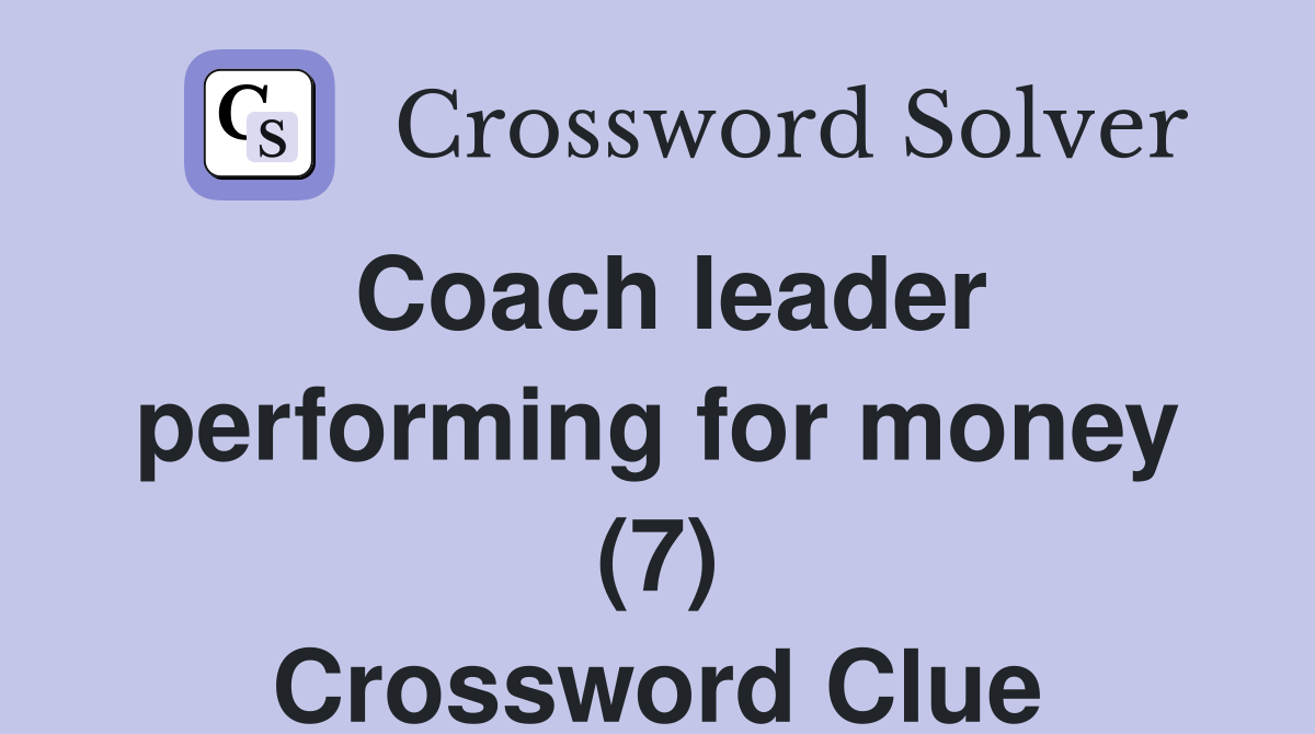 Coach leader performing for money (7) Crossword Clue