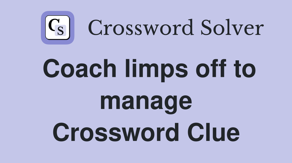 Coach limps off to manage Crossword Clue