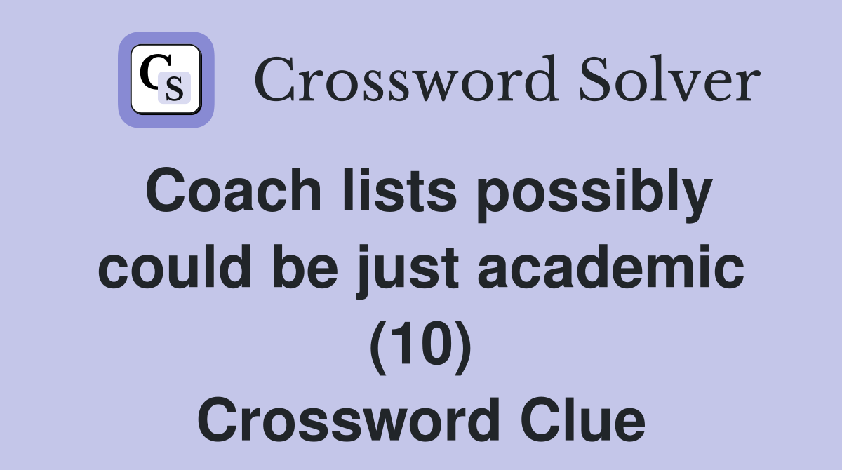Coach lists possibly could be just academic (10) Crossword Clue