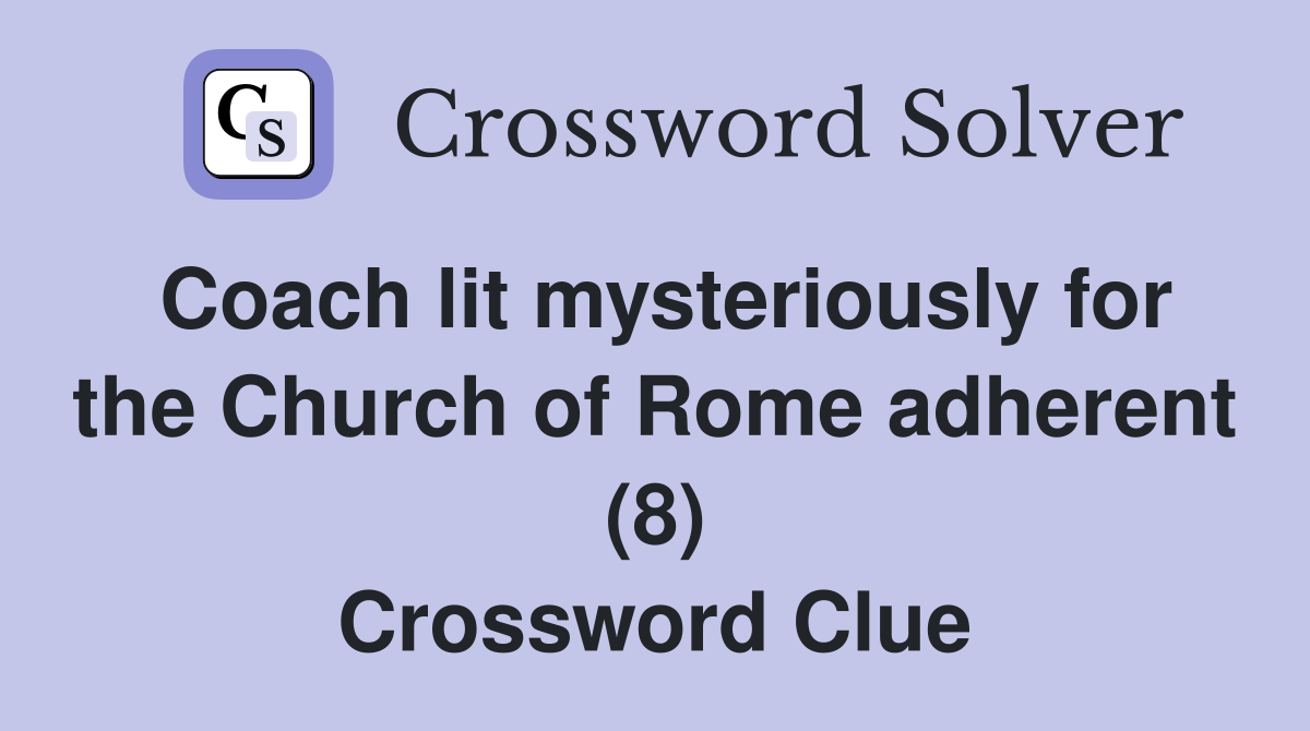 Coach lit mysteriously for the Church of Rome adherent (8) Crossword Clue