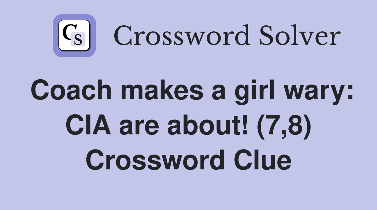 Coach makes a girl wary: CIA are about! (7,8) Crossword Clue