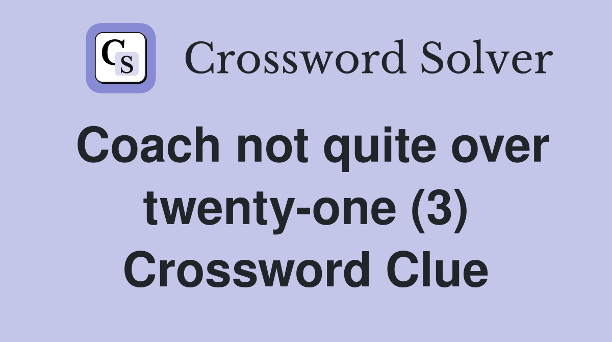 Coach not quite over twenty-one (3) Crossword Clue