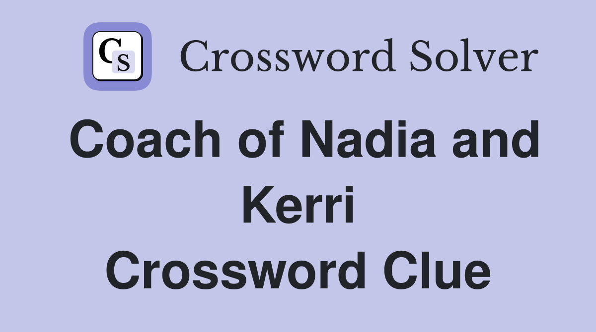 Coach of Nadia and Kerri Crossword Clue