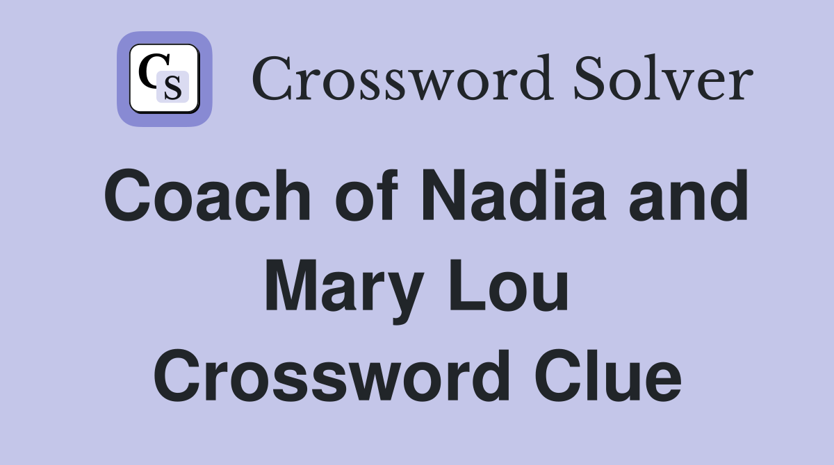 Coach of Nadia and Mary Lou Crossword Clue