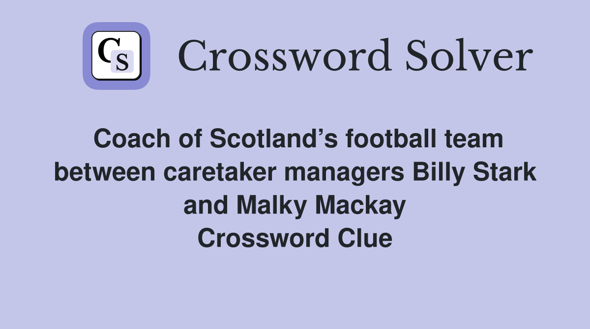 Coach of Scotland’s football team between caretaker managers Billy Stark and Malky Mackay Crossword Clue