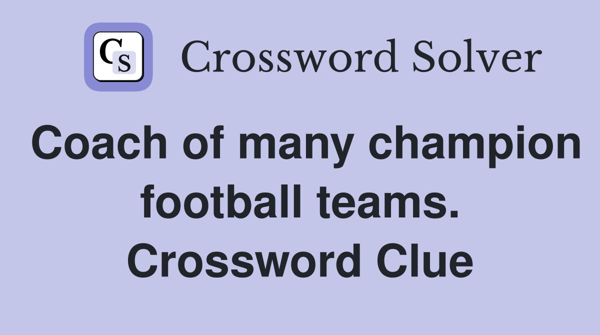Coach of many champion football teams. Crossword Clue