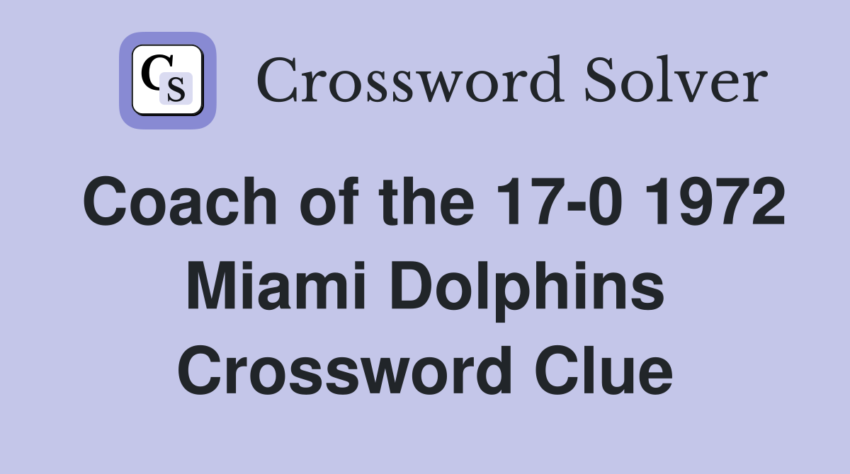 Coach of the 17-0 1972 Miami Dolphins Crossword Clue