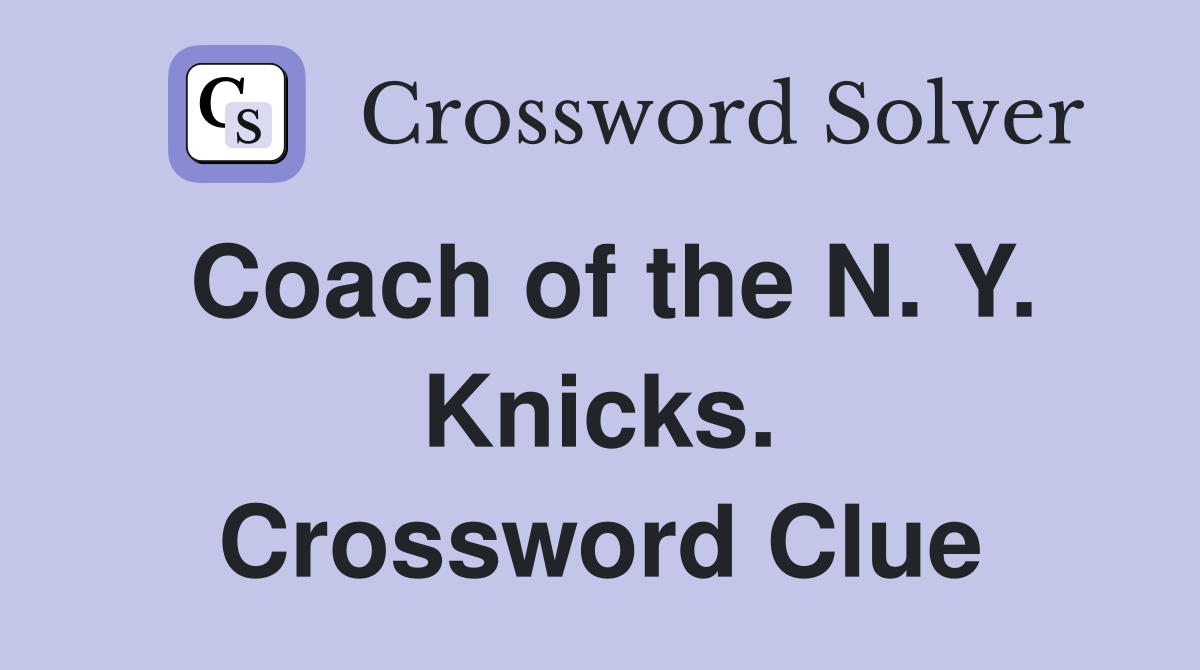 Coach of the N. Y. Knicks. Crossword Clue