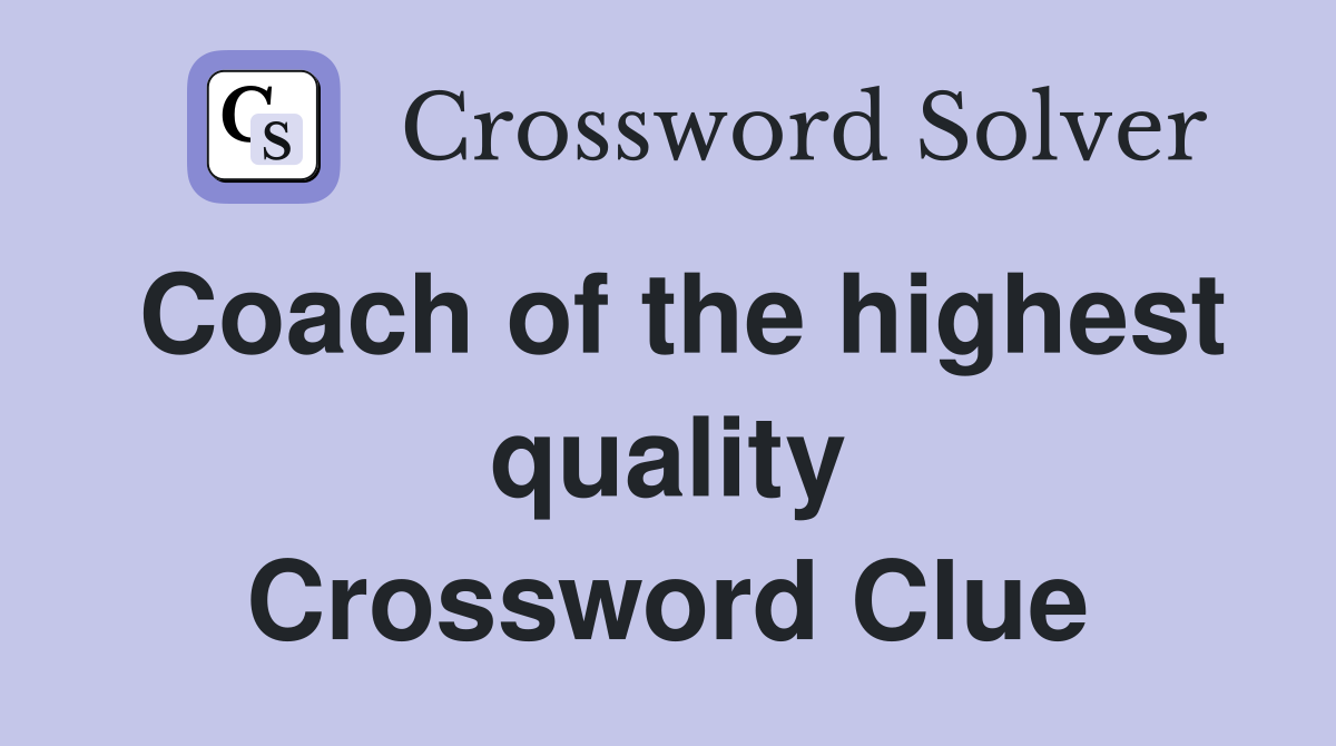 Coach of the highest quality Crossword Clue