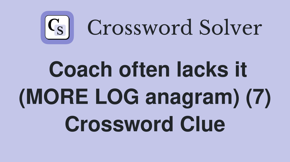Coach often lacks it (MORE LOG anagram) (7) Crossword Clue