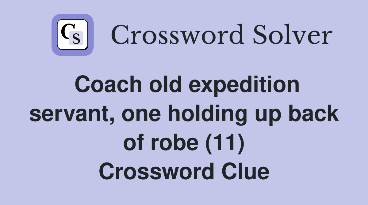 Coach old expedition servant, one holding up back of robe (11) Crossword Clue