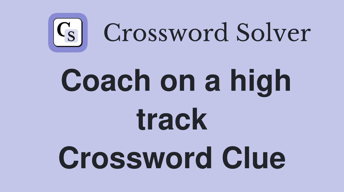 Coach on a high track Crossword Clue