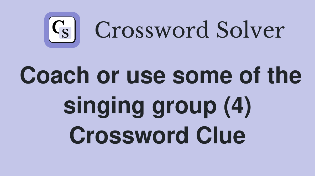 Coach or use some of the singing group (4) Crossword Clue