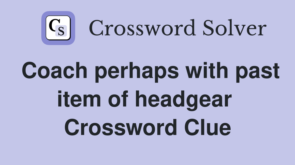 Coach perhaps with past item of headgear  Crossword Clue