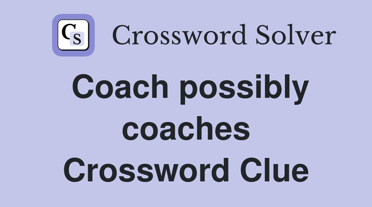 Coach possibly coaches Crossword Clue
