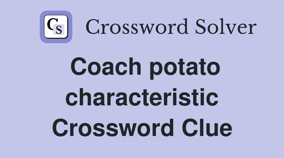 Coach potato characteristic Crossword Clue
