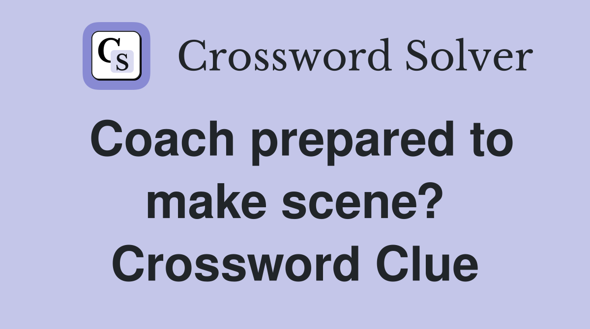 Coach prepared to make scene? Crossword Clue