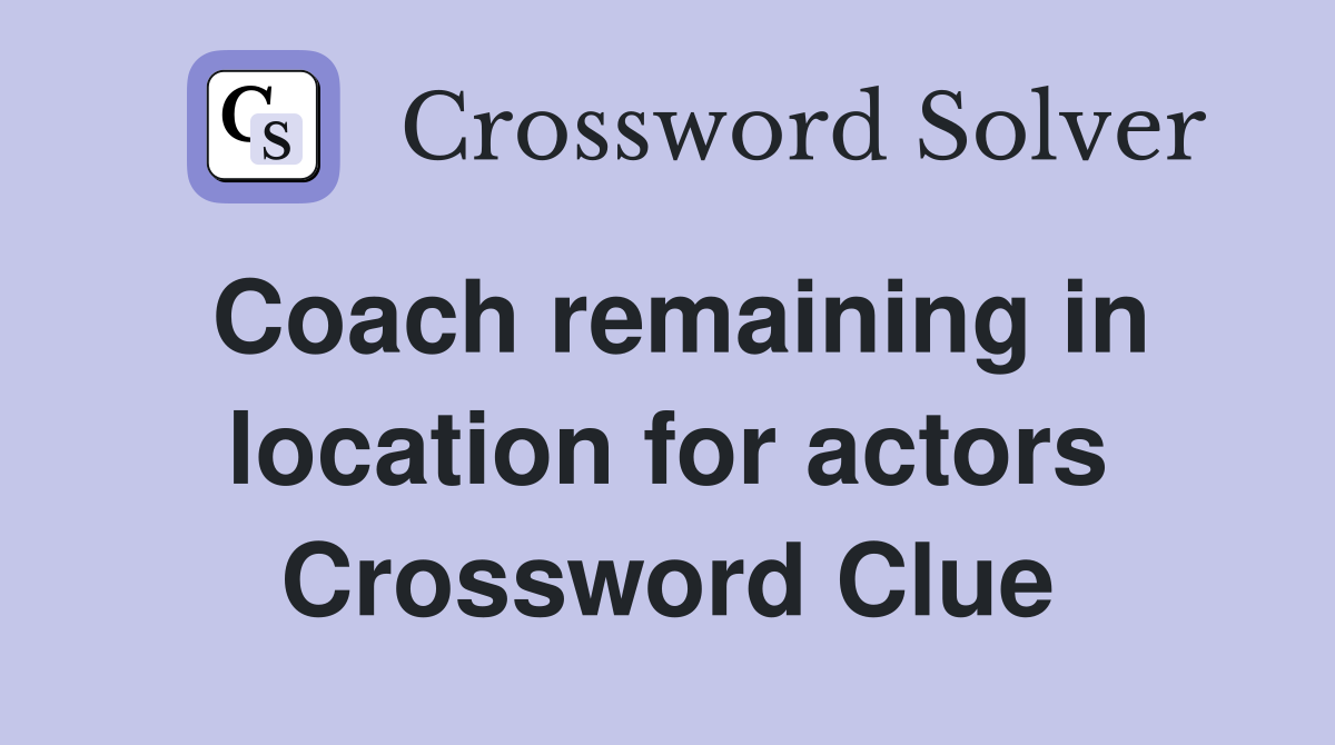 Coach remaining in location for actors Crossword Clue